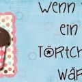 [Blogevent] Wenn ich ein Törtchen wär