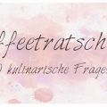 [Kaffeeklatsch] 10 kulinarische Fragen