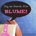 {Freebie} Sag es durch die Blume!