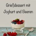 Grießdessert mit Joghurt und Beeren