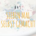 #49 - sieben mal selbstgemacht